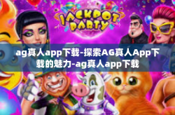 ag真人app下载-探索AG真人App下载的魅力-ag真人app下载