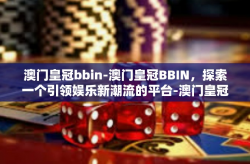 澳门皇冠bbin-澳门皇冠BBIN，探索一个引领娱乐新潮流的平台-澳门皇冠bbin