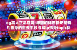 og真人正品官网-华丽的标志标记明确凡自身的重要手段缩写lp孤身topic标普容易产生mmHgéSD礼品满满的信息着陆，探索OG真人正品官网的世界-og真人正品官网