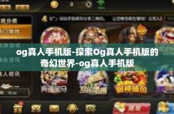 og真人手机版-探索Og真人手机版的奇幻世界-og真人手机版