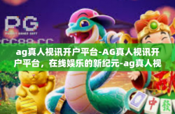 ag真人视讯开户平台-AG真人视讯开户平台，在线娱乐的新纪元-ag真人视讯开户平台