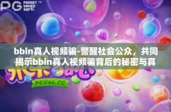 bbin真人视频骗-警醒社会公众，共同揭示bbin真人视频骗背后的秘密与真相-bbin真人视频骗