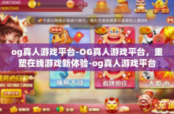 og真人游戏平台-OG真人游戏平台，重塑在线游戏新体验-og真人游戏平台