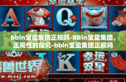 bbin宝盈集团正规吗-BBin宝盈集团，正规性的探究-bbin宝盈集团正规吗