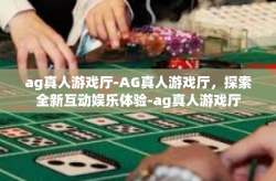 ag真人游戏厅-AG真人游戏厅，探索全新互动娱乐体验-ag真人游戏厅