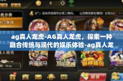 ag真人龙虎-AG真人龙虎，探索一种融合传统与现代的娱乐体验-ag真人龙虎