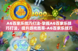 AG百家乐技巧打法-掌握AG百家乐技巧打法，提升游戏胜率-AG百家乐技巧打法