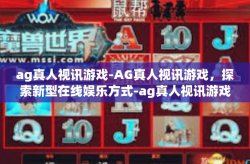 ag真人视讯游戏-AG真人视讯游戏，探索新型在线娱乐方式-ag真人视讯游戏