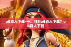 oG真人下载-一、何为oG真人下载？oG真人下载