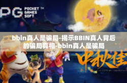 bbin真人是骗局-揭示BBIN真人背后的骗局真相-bbin真人是骗局