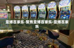 亚博百家乐-聚焦亚博百家乐-亚博百家乐