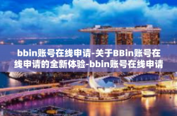 bbin账号在线申请-关于BBin账号在线申请的全新体验-bbin账号在线申请