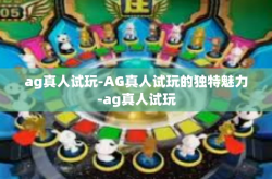 ag真人试玩-AG真人试玩的独特魅力-ag真人试玩