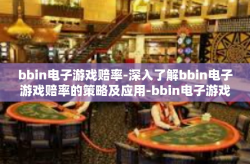 bbin电子游戏赔率-深入了解bbin电子游戏赔率的策略及应用-bbin电子游戏赔率