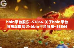 bbin平台股东~53866-关于bbin平台股东深度探讨-bbin平台股东~53866