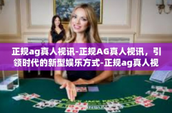 正规ag真人视讯-正规AG真人视讯，引领时代的新型娱乐方式-正规ag真人视讯