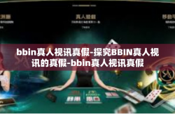 bbin真人视讯真假-探究BBIN真人视讯的真假-bbin真人视讯真假