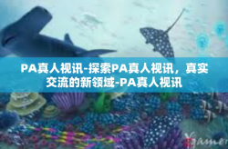 PA真人视讯-探索PA真人视讯，真实交流的新领域-PA真人视讯
