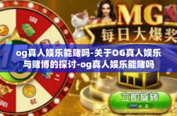og真人娱乐能赌吗-关于OG真人娱乐与赌博的探讨-og真人娱乐能赌吗