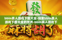 bbin真人游戏下载大全-探索bbin真人游戏下载大全的世界-bbin真人游戏下载大全