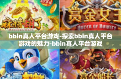 bbin真人平台游戏-探索bbin真人平台游戏的魅力-bbin真人平台游戏