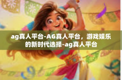 ag真人平台-AG真人平台，游戏娱乐的新时代选择-ag真人平台