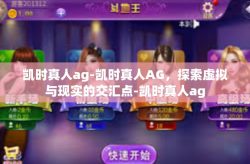 凯时真人ag-凯时真人AG，探索虚拟与现实的交汇点-凯时真人ag