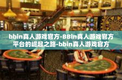 bbin真人游戏官方-BBin真人游戏官方平台的崛起之路-bbin真人游戏官方
