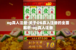 og真人注册-关于OG真人注册的全面解析-og真人注册