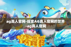 ag真人官网-探索AG真人官网的世界-ag真人官网