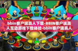 bbin客户端真人下载-BBIN客户端真人互动游戏下载体验-bbin客户端真人下载