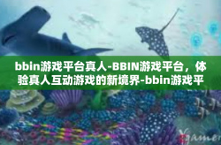 bbin游戏平台真人-BBIN游戏平台，体验真人互动游戏的新境界-bbin游戏平台真人