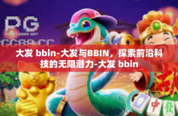 大发 bbin-大发与BBIN，探索前沿科技的无限潜力-大发 bbin
