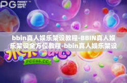 bbin真人娱乐架设教程-BBIN真人娱乐架设全方位教程-bbin真人娱乐架设教程
