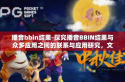 播音bbin结果-探究播音BBIN结果与众多应用之间的联系与应用研究，文章标题，播音BBIN结果的影响与应用前景分析-播音bbin结果