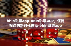 bbin彩票app-BBin彩票APP，便捷投注的新时代选择-bbin彩票app