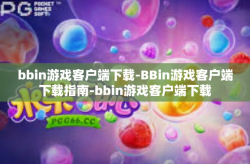 bbin游戏客户端下载-BBin游戏客户端下载指南-bbin游戏客户端下载