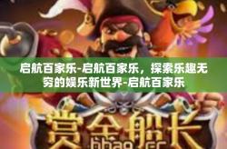 启航百家乐-启航百家乐，探索乐趣无穷的娱乐新世界-启航百家乐