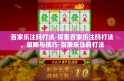 百家乐注码打法-探索百家乐注码打法，策略与技巧-百家乐注码打法