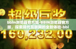 bbin浏览器官方版-BBIN浏览器官方版，探索现代互联网的全新体验-bbin浏览器官方版