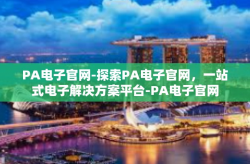 PA电子官网-探索PA电子官网，一站式电子解决方案平台-PA电子官网