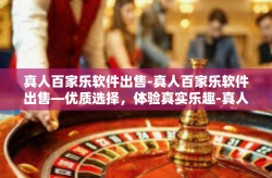 真人百家乐软件出售-真人百家乐软件出售—优质选择，体验真实乐趣-真人百家乐软件出售