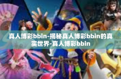 真人博彩bbin-揭秘真人博彩bbin的真实世界-真人博彩bbin