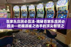 百家乐庄闲必赢法-揭秘百家乐庄闲必胜法—把握游城之选手的顶尖智慧之旅-百家乐庄闲必赢法