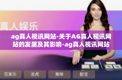 ag真人视讯网站-关于AG真人视讯网站的发展及其影响-ag真人视讯网站