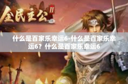 什么是百家乐幸运6-什么是百家乐幸运6？什么是百家乐幸运6