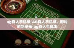 ag真人手机版-AG真人手机版，游戏的新纪元-ag真人手机版