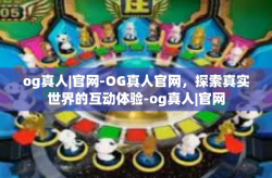 og真人|官网-OG真人官网，探索真实世界的互动体验-og真人|官网
