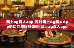 网上ag真人app-探讨网上Ag真人App的功能与服务体验-网上ag真人app