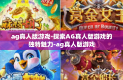 ag真人版游戏-探索AG真人版游戏的独特魅力-ag真人版游戏
